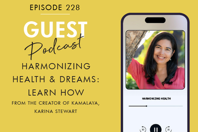 #228 - HARMONIZING HEALTH & DREAMS: LEARN HOW FROM THE CREATOR OF KAMALAYA, Karina Stewart