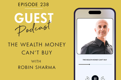#238 - THE WEALTH MONEY CAN'T BUY, with Robin Sharma