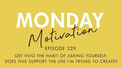 #229 - Monday Motivation: Get into the habit of asking yourself...