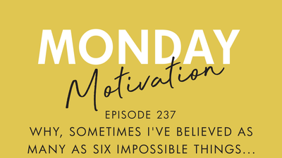 #237 - Monday Motivation: "Why, sometimes I've believed as many as six impossible things before breakfast.”
