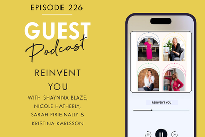 #226 - UNIQUE WAYS TO REINVENT YOU, with Shaynna, Nicole, Sarah & Kristina