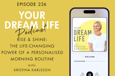 #236 - RISE & SHINE: THE LIFE-CHANGING POWER OF A PERSONALISED MORNING ROUTINE, with Kristina