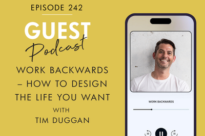 #242 - WORK BACKWARDS: HOW TO DESIGN THE LIFE YOU WANT, with Tim Duggan
