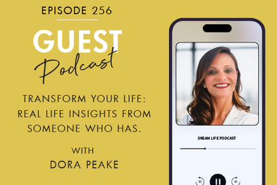#256 - TRANSFORM YOUR LIFE: REAL LIFE INSIGHTS FROM SOMEONE WHO HAS, with Dora Peake