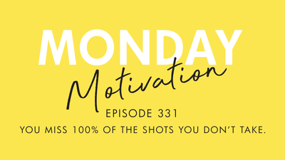 #331 - Monday Motivation: "You miss 100% of the shots you don't take."