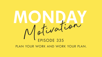#335 - Monday Motivation: "Plan your work and work your plan."