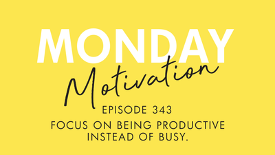 #343 - Monday Motivation: "Focus on being productive instead of busy."