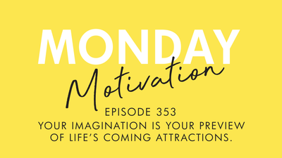 #353 - Monday Motivation: "Your imagination is your preview of life’s coming attractions."