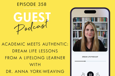 #358 - ACADEMIC MEETS AUTHENTIC: DREAM LIFE LESSONS FROM A LIFELONG LEARNER with Dr Anna York-Weaving