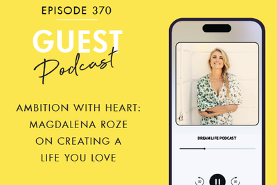 #370 - AMBITION WITH HEART - CREATING A LIFE YOU LOVE: with Magdalena Roze