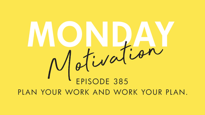 #385 - Monday Motivation: "Plan your work and work your plan.” – Napoleon Hill