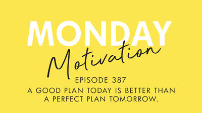 #387 - Monday Motivation: "A good plan today is better than a perfect plan tomorrow.” – George S. Patton