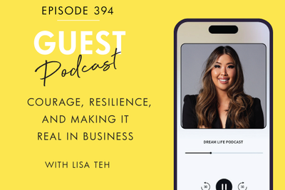 #394 - COURAGE, RESILIENCE & MAKING IT REAL IN BUSINESS, with Lisa Teh