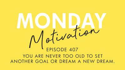 #407 - Monday Motivation: "You are never too old to set another goal or dream a new dream.” - C.S. Lewis