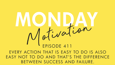 #411 - Monday Motivation: "Every action that is easy to do is also easy not to do and that’s the difference between success and failure."