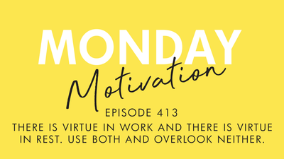 #413 - Monday Motivation: "There is virtue in work and there is virtue in rest. Use both and overlook neither."