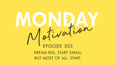 #303 - Monday Motivation: “Dream big, start small, but most of all, start.”