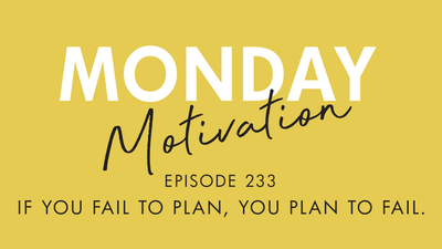 #233 - Monday Motivation: "If you fail to plan, you plan to fail"