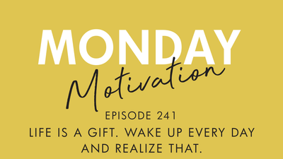 #241 - Monday Motivation: "Life is a gift. Wake up every day and realise that."