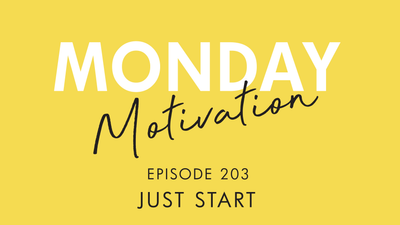 #203 - Monday Motivation: Just Start
