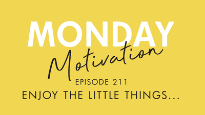 #211 - Monday Motivation: Enjoy the little things...