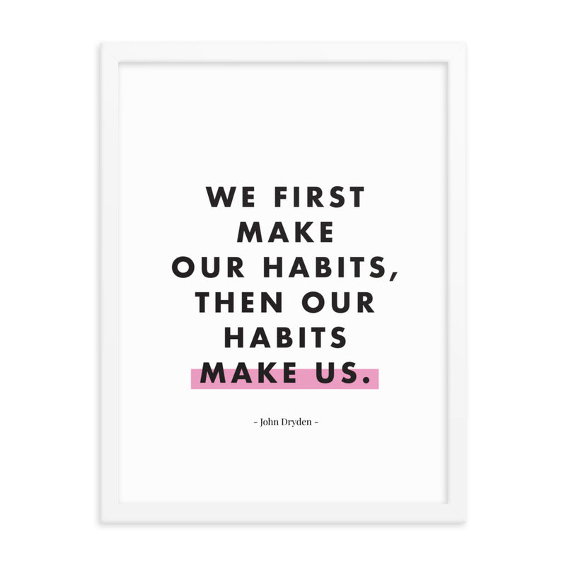 WE FIRST MAKE OUR HABITS Framed