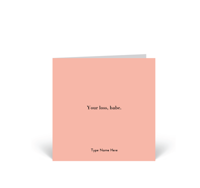 Personalised Card - Your Loss, Babe