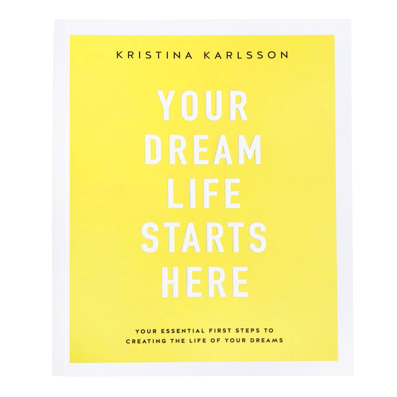 YOUR DREAM LIFE STARTS HERE By Kristina Karlsson